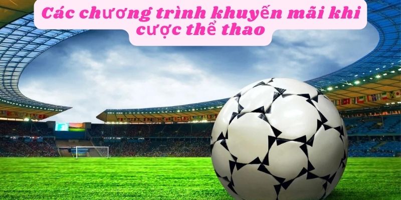 Các chương trình khuyến mãi khi cá cược thể thao